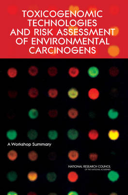 Toxicogenomic Technologies and Risk Assessment of Environmental Carcinogens -  Committee on How Toxicogenomics Could Inform Critical Issues in Carcinogenic Risk Assessment of Environmental Chemicals,  Committee on Emerging Issues and Data on Environmental Contaminants,  Board on Life Sciences,  Division on Earth and Life Studies,  National Research Council