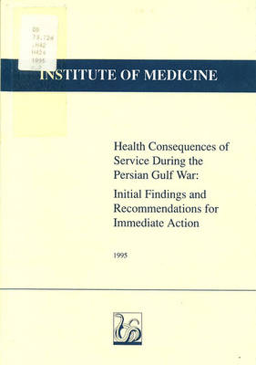 Health Consequences of Service During the Persian Gulf War -  Institute of Medicine,  Committee to Review the Health Consequences of Service During the Persian Gulf War