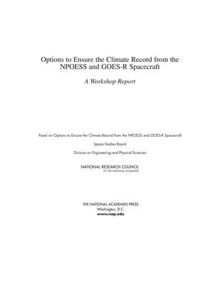 Options to Ensure the Climate Record from the NPOESS and GOES-R Spacecraft -  National Research Council,  Division on Engineering and Physical Sciences,  Space Studies Board,  Panel on Options to Ensure the Climate Record from the NPOESS and GOES-R Spacecraft