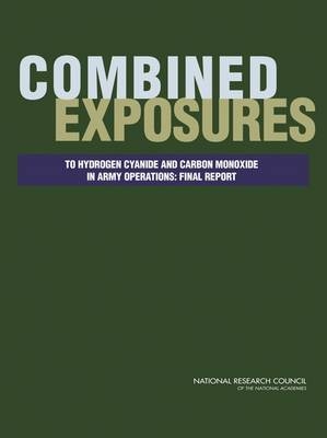 Combined Exposures to Hydrogen Cyanide and Carbon Monoxide in Army Operations -  National Research Council,  Division on Earth and Life Studies,  Board on Environmental Studies and Toxicology,  Committee on Toxicology,  Committee on Combined Exposures to Hydrogen Cyanide and Carbon Monoxide in Army Operations