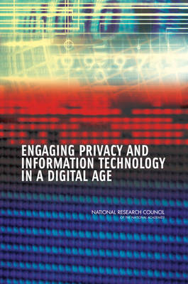 Engaging Privacy and Information Technology in a Digital Age -  National Research Council,  Division on Engineering and Physical Sciences,  Computer Science and Telecommunications Board,  Committee on Privacy in the Information Age