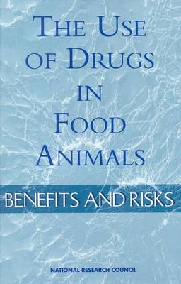 The Use of Drugs in Food Animals -  National Research Council,  Institute of Medicine,  Food and Nutrition Board,  Board on Agriculture,  Committee on Drug Use in Food Animals