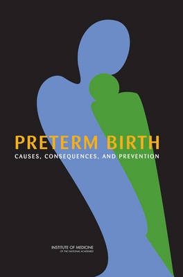 Preterm Birth -  Institute of Medicine,  Board on Health Sciences Policy,  Committee on Understanding Premature Birth and Assuring Healthy Outcomes