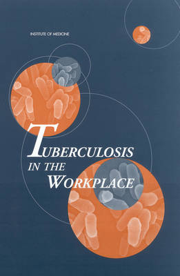 Tuberculosis in the Workplace -  Committee on Regulating Occupational Exposure to Tuberculosis,  Division of Health Promotion and Disease Prevention,  Institute of Medicine,  National Academy of Sciences