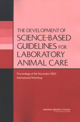 The Development of Science-based Guidelines for Laboratory Animal Care -  National Research Council,  Division on Earth and Life Studies,  Institute for Laboratory Animal Research,  International Workshop on the Development of Science-based Guidelines for Laboratory Animal Care Program Committee