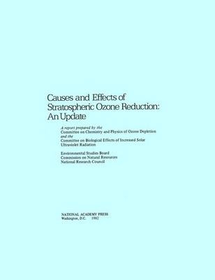 Causes and Effects of Stratospheric Ozone Reduction -  National Research Council,  Division on Earth and Life Studies, Environment and Resources Commission on Geosciences,  Environmental Studies Board,  Committee on Biological Effects of Increased Solar Ultraviolet Radiation