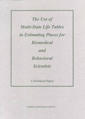 The Use of Multi-State Life Tables in Estimating Places for Biomedical and Behavioral Scientists -  National Research Council,  Policy and Global Affairs,  Office of Scientific and Engineering Personnel,  Committee on National Needs for Biomedical and Behavioral Research Personnel