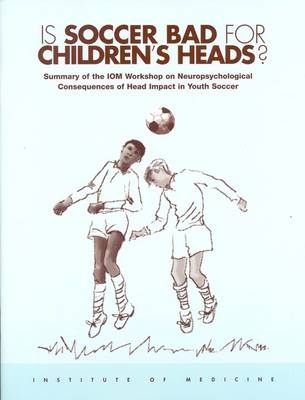 Is Soccer Bad for Children's Heads? -  Institute of Medicine,  Board on Neuroscience and Behavioral Health, Janet E. Joy, Margie Patlak