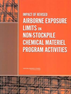 Impact of Revised Airborne Exposure Limits on Non-Stockpile Chemical Materiel Program Activities -  Committee on Review and Assessment of the Army Non-Stockpile Chemical Materiel Demilitarization Program: Workplace Monitoring,  Board on Army Science and Technology,  Division on Engineering and Physical Sciences,  National Research Council,  National Academy of Sciences