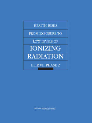 Health Risks from Exposure to Low Levels of Ionizing Radiation -  National Research Council,  Division on Earth and Life Studies,  Board on Radiation Effects Research,  Committee to Assess Health Risks from Exposure to Low Levels of Ionizing Radiation