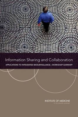 Information Sharing and Collaboration -  Institute of Medicine,  Board on Health Sciences Policy,  Planning Committee on Information–Sharing Models and Guidelines for Collaboration: Applications to an Integrated One Health Biosurveillance Strategy—A Workshop