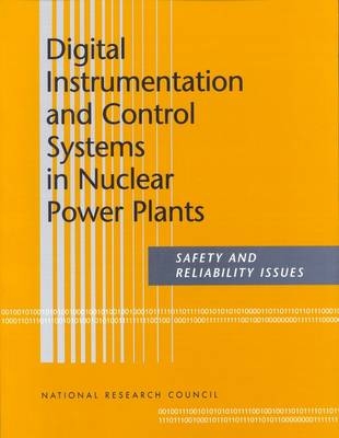 Digital Instrumentation and Control Systems in Nuclear Power Plants -  National Research Council,  Division on Engineering and Physical Sciences,  Commission on Engineering and Technical Systems,  Committee on Application of Digital Instrumentation and Control Systems to Nuclear Power Plant Operations and Safety