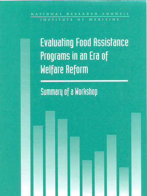 Evaluating Food Assistance Programs in an Era of Welfare Reform -  National Research Council and Institute of Medicine,  Division of Behavioral and Social Sciences and Education,  Commission on Behavioral and Social Sciences and Education,  Committee on National Statistics