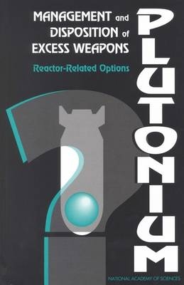 Management and Disposition of Excess Weapons Plutonium -  National Academy of Sciences,  Committee on International Security and Arms Control,  Panel on Reactor-Related Options for the Disposition of Excess Weapons Plutonium