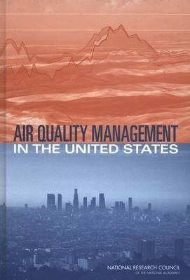 Air Quality Management in the United States -  National Research Council,  Division on Earth and Life Studies,  Board on Atmospheric Sciences and Climate,  Board on Environmental Studies and Toxicology,  Committee on Air Quality Management in the United States