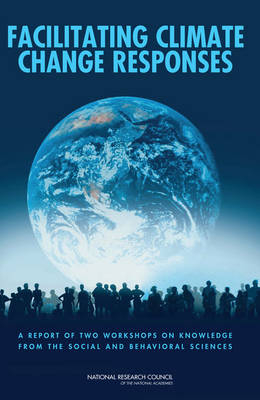 Facilitating Climate Change Responses -  National Research Council,  Division of Behavioral and Social Sciences and Education,  Committee on the Human Dimensions of Global Change,  Panel on Addressing the Challenges of Climate Change Through the Behavioral and Social Sciences