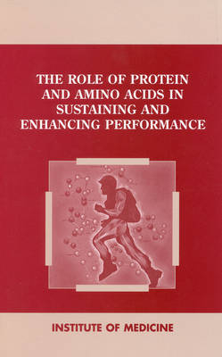 The Role of Protein and Amino Acids in Sustaining and Enhancing Performance -  Institute of Medicine,  Committee on Military Nutrition Research