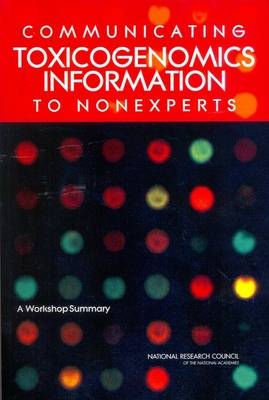 Communicating Toxicogenomics Information to Nonexperts -  National Research Council,  Division on Earth and Life Studies,  Board on Life Sciences,  Board on Environmental Studies and Toxicology,  Committee on Emerging Issues and Data on Environmental Contaminants