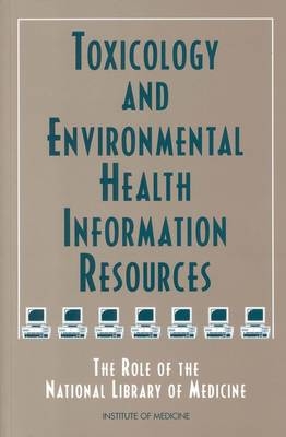 Toxicology and Environmental Health Information Resources -  Institute of Medicine,  Committee on Toxicology and Environmental Health Information Resources for Health Professionals