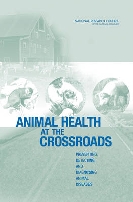 Animal Health at the Crossroads -  National Research Council,  Division on Earth and Life Studies,  Board on Agriculture and Natural Resources,  Committee on Assessing the Nation's Framework for Addressing Animal Diseases