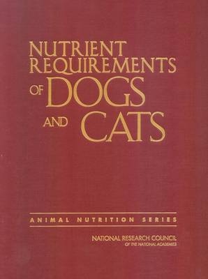 Nutrient Requirements of Dogs and Cats -  National Research Council,  Division on Earth and Life Studies,  Board on Agriculture and Natural Resources,  Committee on Animal Nutrition,  Subcommittee on Dog and Cat Nutrition