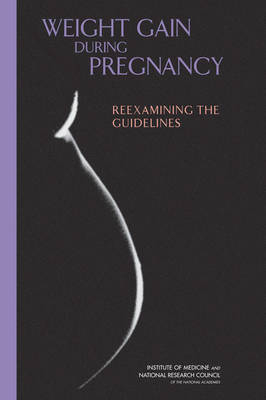 Weight Gain During Pregnancy -  National Research Council,  Institute of Medicine, Youth Board on Children  and Families,  Food and Nutrition Board,  Committee to Reexamine IOM Pregnancy Weight Guidelines