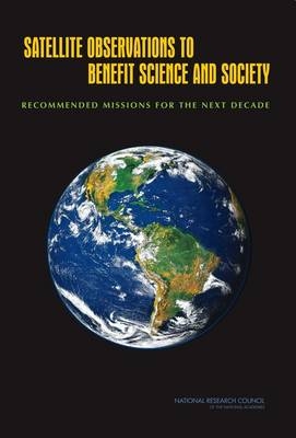 Satellite Observations to Benefit Science and Society -  National Research Council,  Space Studies Board,  Committee on Earth Science and Applications from Space: A Community Assessment and Strategy for the Future