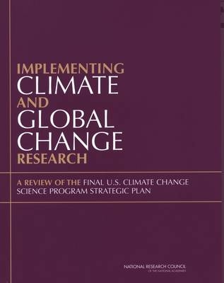 Implementing Climate and Global Change Research -  National Research Council,  Division on Engineering and Physical Sciences,  Division of Behavioral and Social Sciences and Education,  Division on Earth and Life Studies,  Committee to Review the U.S. Climate Change Science Program Strategic Plan