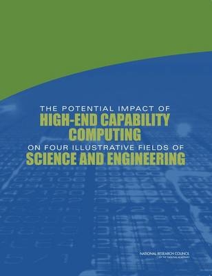 The Potential Impact of High-End Capability Computing on Four Illustrative Fields of Science and Engineering -  National Research Council,  Division on Earth and Life Studies,  Division on Engineering and Physical Sciences,  Committee on the Potential Impact of High-End Computing on Illustrative Fields of Science and Engineering