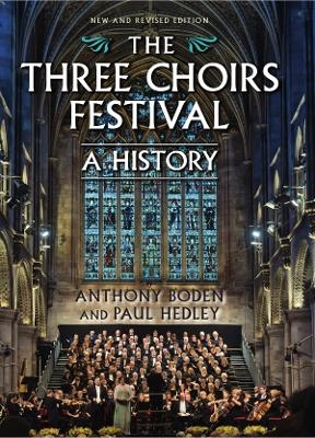 The Three Choirs Festival: A History - Anthony Boden, Paul Hedley