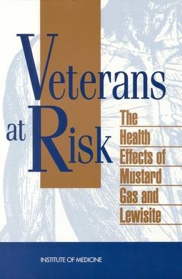 Veterans at Risk -  Institute of Medicine,  Committee On The Survey Of The Health Effects Of Mustard Gas And Lewisite