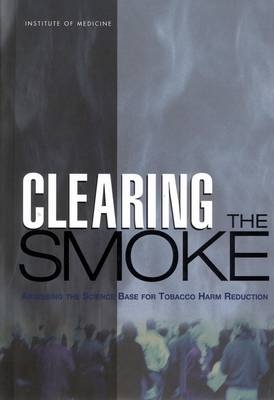 Clearing the Smoke -  Institute of Medicine,  Board on Health Promotion and Disease Prevention,  Committee to Assess the Science Base for Tobacco Harm Reduction