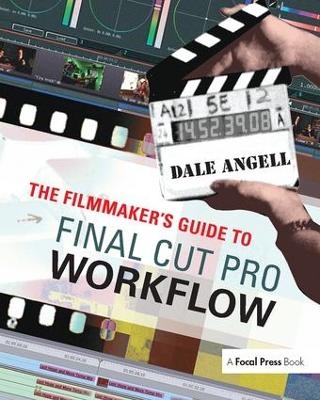 The Filmmaker's Guide to Final Cut Pro Workflow - Dale Angell