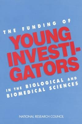 The Funding of Young Investigators in the Biological and Biomedical Sciences -  National Research Council,  Division on Earth and Life Studies,  Commission on Life Sciences,  Committee on the Funding of Young Investigators in the Biological and Biomedical Sciences