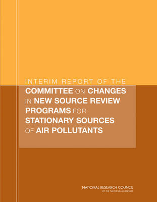 Interim Report of the Committee on Changes in New Source Review Programs for Stationary Sources of Air Pollutants -  National Research Council,  Division on Earth and Life Studies,  Board on Environmental Studies and Toxicology,  Committee on Changes in New Source Review Programs for Stationary Sources of Air Pollutants