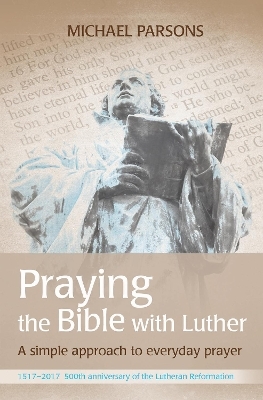 Praying the Bible with Luther - Michael Parsons