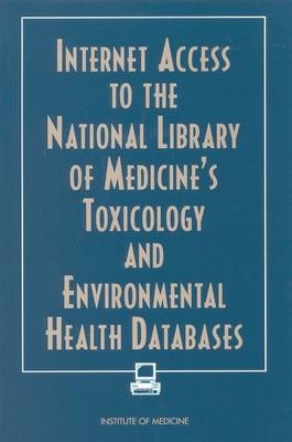 Internet Access to the National Library of Medicine's Toxicology and Environmental Health Databases -  Institute of Medicine,  Committee on Internet Access to the National Library of Medicine's Toxicology and Environmental Health Databases