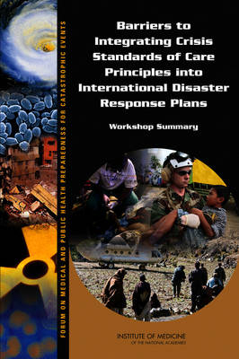 Barriers to Integrating Crisis Standards of Care Principles into International Disaster Response Plans -  Institute of Medicine,  Board on Health Sciences Policy,  Forum on Medical and Public Health Preparedness for Catastrophic Events