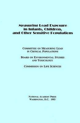 Measuring Lead Exposure in Infants, Children, and Other Sensitive Populations -  National Research Council,  Division on Earth and Life Studies,  Commission on Life Sciences,  Committee on Measuring Lead in Critical Populations