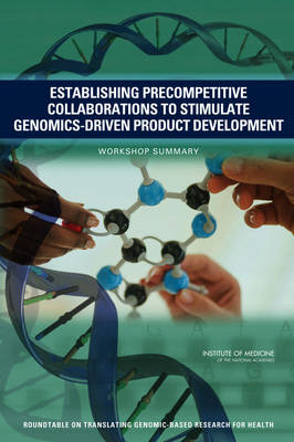 Establishing Precompetitive Collaborations to Stimulate Genomics-Driven Product Development -  Institute of Medicine,  Board on Health Sciences Policy,  Roundtable on Translating Genomic-Based Research for Health