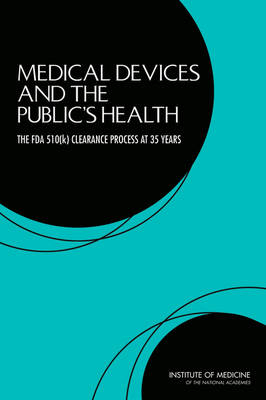 Medical Devices and the Public's Health -  Institute of Medicine,  Board on Population Health and Public Health Practice,  Committee on the Public Health Effectiveness of the FDA 510(k) Clearance Process