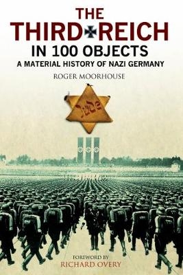 The Third Reich in 100 Objects - Roger Moorhouse