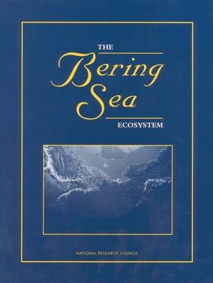 The Bering Sea Ecosystem -  National Research Council,  Division on Earth and Life Studies,  Polar Research Board, Environment and Resources Commission on Geosciences,  Committee on the Bering Sea Ecosystem