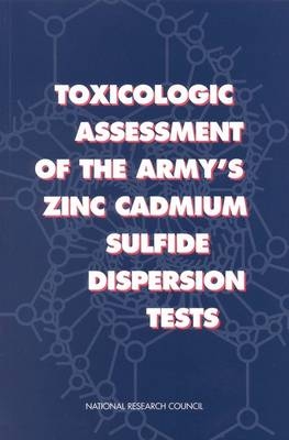 Toxicologic Assessment of the Army's Zinc Cadmium Sulfide Dispersion Tests -  National Research Council,  Division on Earth and Life Studies,  Commission on Life Sciences,  Subcommittee on Zinc Cadmium Sulfide