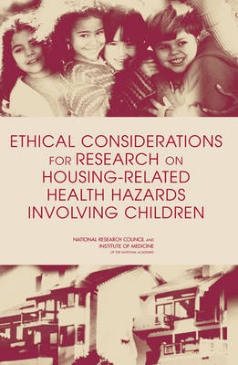 Ethical Considerations for Research on Housing-Related Health Hazards Involving Children -  Institute of Medicine,  National Research Council,  Division of Behavioral and Social Sciences and Education, Youth Board on Children  and Families, Youth Committee on Ethical Issues in Housing-Related Health Hazard Research Involving Children  and Families