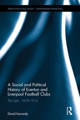 A Social and Political History of Everton and Liverpool Football Clubs - David Kennedy