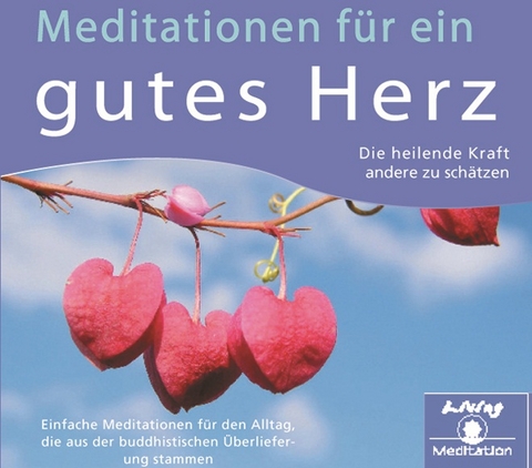 Meditationen für ein gutes Herz - Die heilende Kraft andere zu schätzen - 