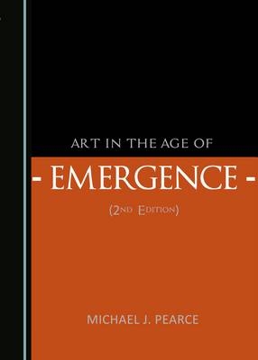 Art in the Age of Emergence (2nd Edition) - Michael Pearce