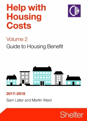 Help With Housing Costs Volume 2: Guide To Housing Benefit 2017-2018 - Sam Lister, Martin Ward