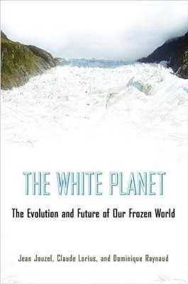 The White Planet - Jean Jouzel, Claude Lorius, Dominique Raynaud